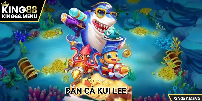 Giới thiệu khái quát về trò chơi bắn cá Kui Lee tại King88